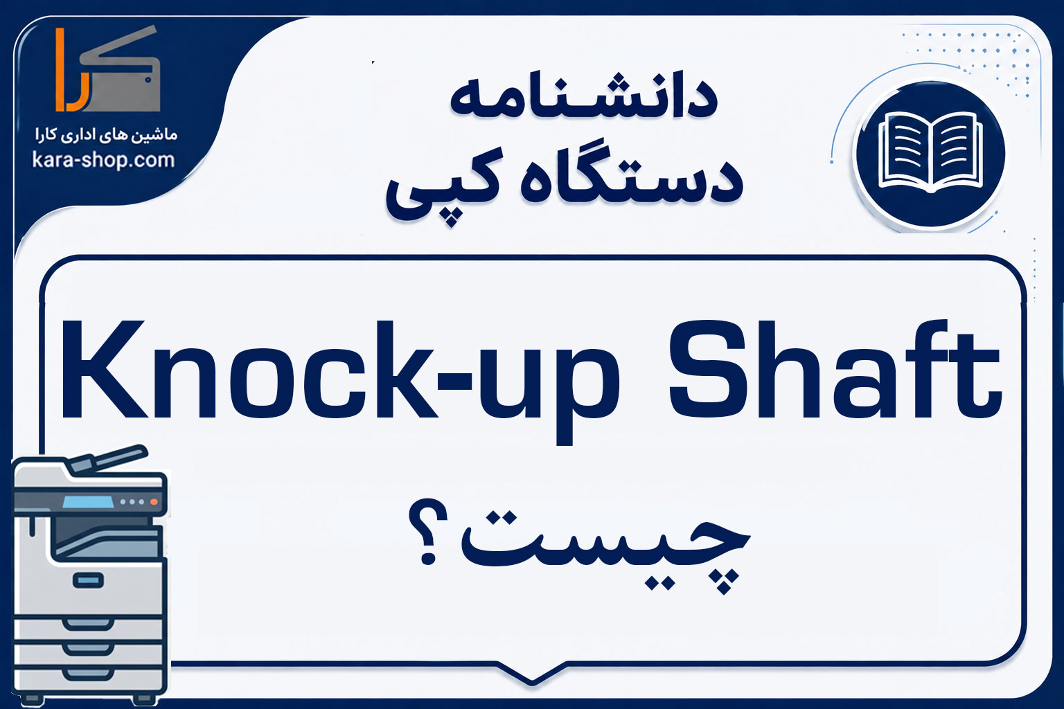 Knock-up Shaft چیست؟ بررسی محور مکانیزم بالابر کاغذ در دستگاه کپی